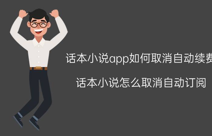 话本小说app如何取消自动续费 话本小说怎么取消自动订阅？